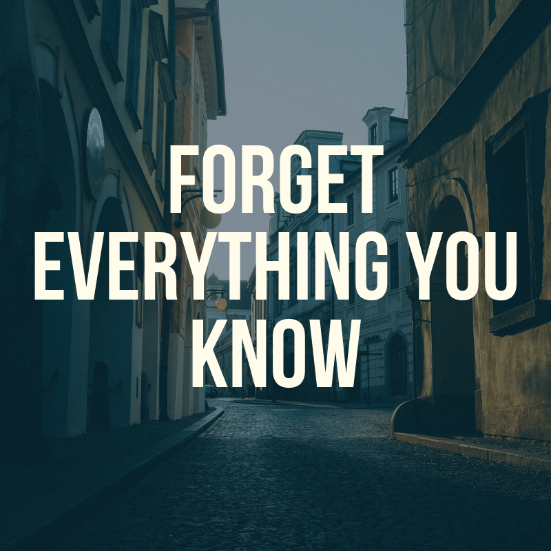 Forget everything you know